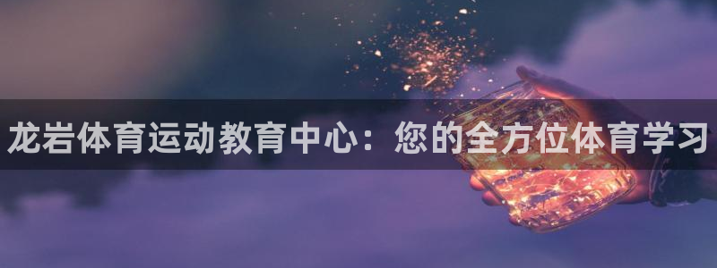 米兰体育官方正版app五金厂：龙岩体育运动教育中心：