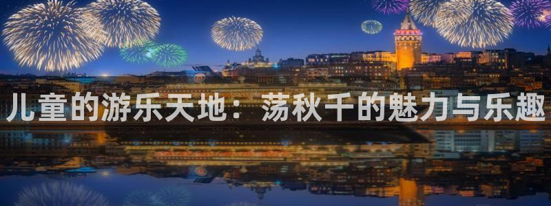 米兰体育官网下载平台APP：儿童的游乐天地：荡秋千的