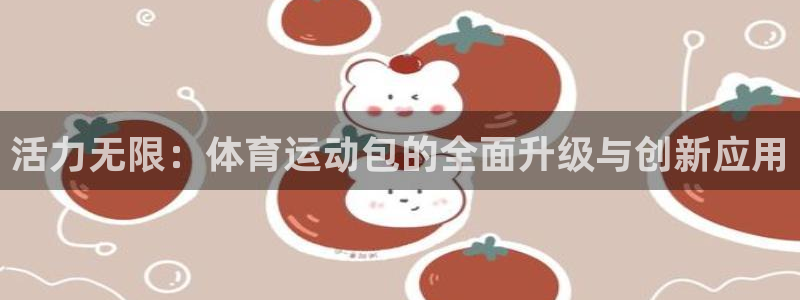 米兰体育官网下载平台APP：活力无限：体育运动包的全面升级与